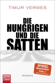 Title: Die Hungrigen und die Satten: Roman, Author: Timur Vermes