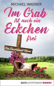 Title: Im Grab ist noch ein Eckchen frei: Ein Sauerland-Krimi, Author: Michael Wagner