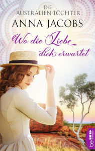 Title: Die Australien-Töchter - Wo die Liebe dich erwartet, Author: Anna Jacobs