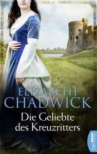 Title: Die Geliebte des Kreuzritters, Author: Elizabeth Chadwick