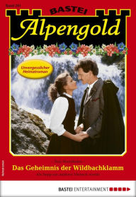 Title: Alpengold 281: Das Geheimnis der Wildbachklamm, Author: Toni Wendhofer