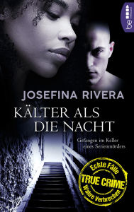 Title: Kälter als die Nacht: Gefangen im Keller eines Serienmörders, Author: Josefina Rivera
