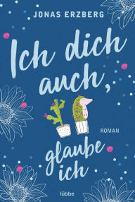 Title: Ich dich auch, glaube ich: Roman, Author: Jonas Erzberg