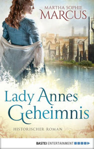 Title: Lady Annes Geheimnis: Historischer Roman, Author: Martha Sophie Marcus