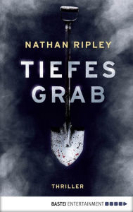 Title: Tiefes Grab: Jeder Held hat eine dunkle Seite. Man muss nur tief genug graben.. Thriller, Author: Nathan Ripley