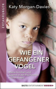 Title: Wie ein gefangener Vogel: Meine Kindheit und Jugend in der Psychosekte meines Vaters, Author: Katy Morgan-Davies