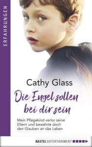 Title: Die Engel sollen bei dir sein: Mein Pflegekind verlor seine Eltern und bewahrte doch den Glauben an das Leben, Author: Cathy Glass