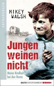 Title: Jungen weinen nicht: Meine Kindheit bei den Roma, Author: Mikey Walsh