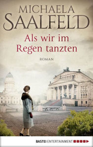 Title: Als wir im Regen tanzten: Roman, Author: Michaela Saalfeld