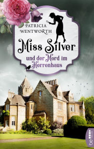 Title: Miss Silver und der Mord im Herrenhaus, Author: Patricia Wentworth