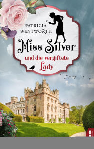 Title: Miss Silver und die vergiftete Lady, Author: Patricia Wentworth