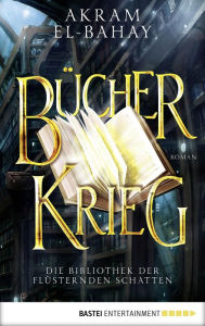 Title: Die Bibliothek der flüsternden Schatten - Bücherkrieg: Roman, Author: Akram El-Bahay