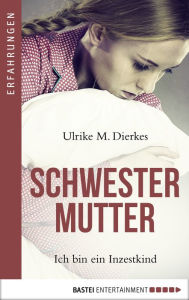 Title: Schwestermutter: Ich bin ein Inzestkind, Author: Ulrike M. Dierkes