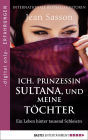 Ich, Prinzessin Sultana, und meine Töchter: Ein Leben hinter tausend Schleiern