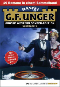 Title: G. F. Unger Sonder-Edition Großband 6: 10 Romane in einem Band, Author: G. F. Unger