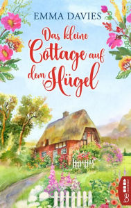 Title: Das kleine Cottage auf dem Hügel: Ein bezaubernder Feel-Good-Roman, Author: Emma Davies