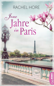 Title: Jene Jahre in Paris: Ein atmosphärischer Roman über eine Familie, die vom Krieg zerrissen wird, Author: Rachel Hore