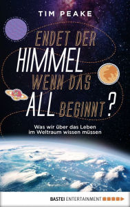 Title: Endet der Himmel, wenn das All beginnt?: Was wir über das Leben im Weltraum wissen müssen, Author: Tim Peake