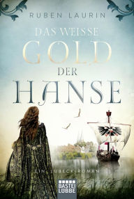 Title: Das weiße Gold der Hanse: Ein Lübeck-Roman, Author: Ruben Laurin