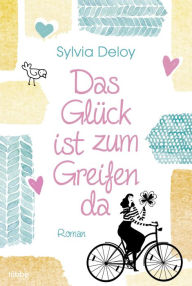 Title: Das Glück ist zum Greifen da: Roman, Author: Sylvia Deloy