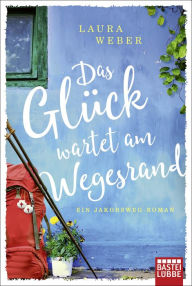 Title: Das Glück wartet am Wegesrand: Ein Jakobsweg-Roman, Author: Laura Weber
