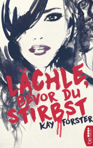 Title: Lächle, bevor du stirbst: Thriller, Author: Kay Forster