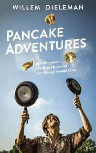 Title: Pancake Adventures: Auf der ganzen Welt zu Hause mit dem Rezept meiner Oma, Author: Willem Dieleman