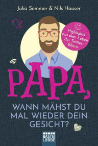 Title: Papa, wann mähst du mal wieder dein Gesicht?: Highlights aus dem Leben der Twitter-Eltern, Author: Julia Sommer