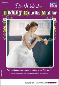 Title: Die Welt der Hedwig Courths-Mahler 465: So selbstlos kann nur Liebe sein, Author: Sabine Stephan