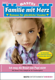 Title: Familie mit Herz 55: Ich mag die Braut von Papi nicht, Author: Sabine Stephan