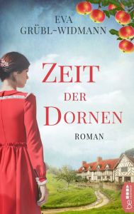 Title: Zeit der Dornen: Zwei Familien. Ein dunkles Geheimnis. Eine tragische Liebe., Author: Eva Grübl-Widmann
