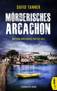 Title: Mörderisches Arcachon: Antoine Kirchners erster Fall, Author: David Tanner