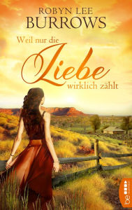 Title: Weil nur die Liebe wirklich zählt: Australien-Roman, Author: Robyn Lee Burrows