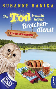 Title: Der Tod braucht keinen Brötchendienst: Ein Bayernkrimi, Author: Susanne Hanika