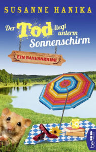 Title: Der Tod liegt unterm Sonnenschirm: Ein Bayernkrimi, Author: Susanne Hanika