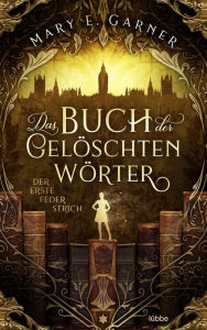 Title: Das Buch der gelöschten Wörter - Der erste Federstrich: Roman, Author: Mary E. Garner