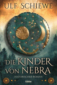 Title: Die Kinder von Nebra: Historischer Roman, Author: Ulf Schiewe