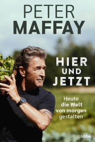 Title: Hier und Jetzt: Mein Bild von einer besseren Zukunft, Author: Peter Maffay