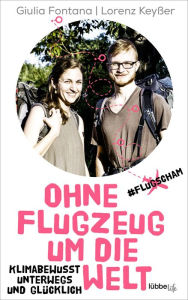 Title: Ohne Flugzeug um die Welt: Klimabewusst unterwegs und glücklich, Author: Giulia Fontana