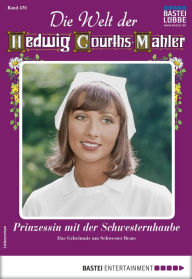 Title: Die Welt der Hedwig Courths-Mahler 470: Prinzessin mit der Schwesternhaube, Author: Ina von Hochried