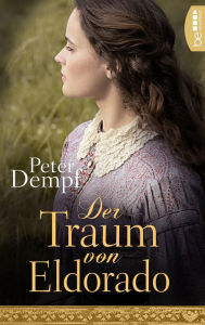 Title: Der Traum von Eldorado: Historischer Roman, Author: Peter Dempf