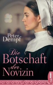 Title: Die Botschaft der Novizin: Historischer Roman, Author: Peter Dempf