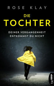 Title: Die Tochter - Deiner Vergangenheit entkommst du nicht!: Thriller, Author: Rose Klay