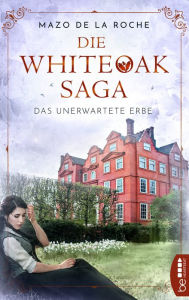 Title: Die Whiteoak-Saga. Das unerwartete Erbe, Author: Mazo de la Roche