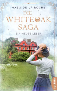 Title: Die Whiteoak-Saga. Ein neues Leben, Author: Mazo de la Roche