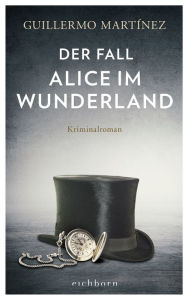 Title: Der Fall Alice im Wunderland: Kriminalroman, Author: Guillermo Martínez