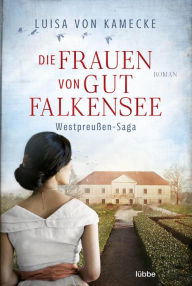 Title: Die Frauen von Gut Falkensee: Roman, Author: Luisa von Kamecke