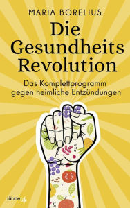 Title: Die Gesundheitsrevolution: Das Komplettprogramm gegen heimliche Entzündungen, Author: Maria Borelius