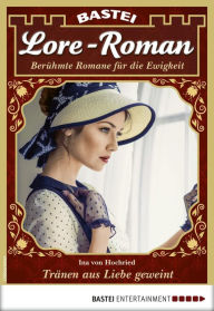 Title: Lore-Roman 76: Tränen aus Liebe geweint, Author: Ina von Hochried