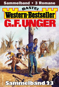 Title: G. F. Unger Western-Bestseller Sammelband 23: 3 Western in einem Band, Author: G. F. Unger